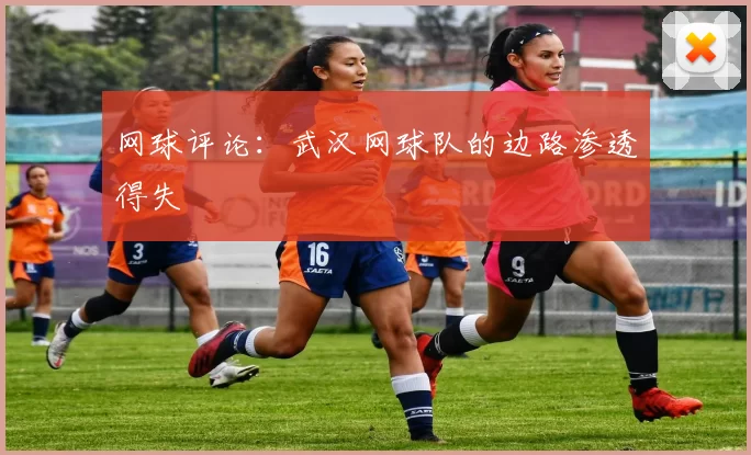 网球评论：武汉网球队的边路渗透得失